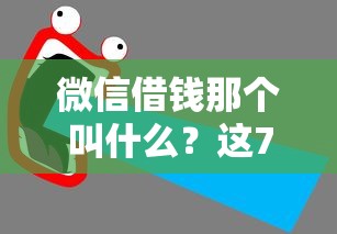 微信借钱那个叫什么？这7个现在借款平台好借钱值得一试