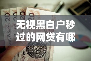 无视黑白户秒过的网贷有哪些呢？这5个贷款平台好通过值得一试
