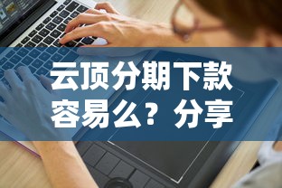 云顶分期下款容易么？分享8个2千元无门槛私借平台