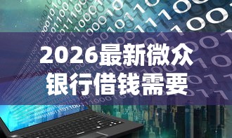 2026最新微众银行借钱需要认证吗（支持支付宝），6个不看黑户下款的软件无私分享
