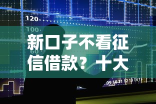 新口子不看征信借款？十大比较靠谱的借钱平台推荐