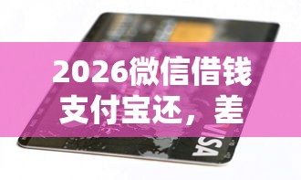 2026微信借钱支付宝还，差3千元就选这6个平台