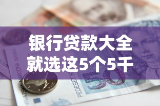 银行贷款大全就选这5个5千元分36期的正规贷款平台