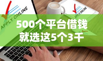 500个平台借钱就选这5个3千元芝麻借款实时到账速借软件