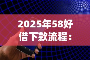 2025年58好借下款流程：整合五个手机上可以借钱的app