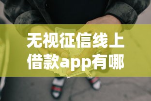 无视征信线上借款app有哪些？9个靠谱容易通过的网贷平台推荐