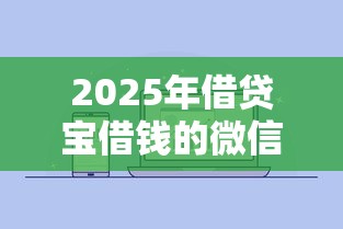 2025年借贷宝借钱的微信公众号？公布五个能下款的网贷平台
