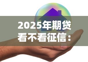 2025年期贷看不看征信：试试这五个网贷平台好借款