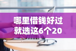 哪里借钱好过就选这6个2000元当前逾期严重能下款的平台