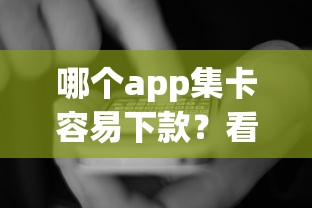 哪个app集卡容易下款？看看这5个贷款平台有没有能下款的