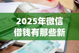 2025年微信借钱有那些新口子：整合五个黑户可快速办理小额贷款业务的app