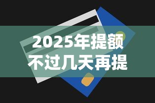 2025年提额不过几天再提，看看这5个好的贷款平台