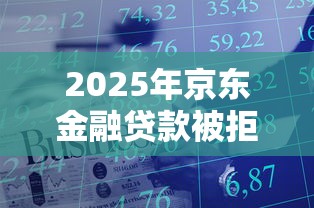 2025年京东金融贷款被拒原因，推荐五个高炮能下款的软件