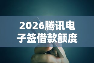 2026腾讯电子签借款额度，差7千元就选这6个平台
