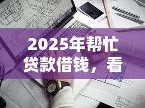 2025年帮忙贷款借钱，看看这五个真正不查征信的贷款平台