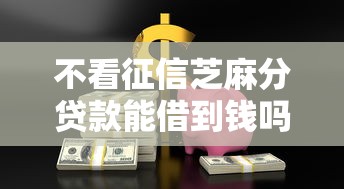 不看征信芝麻分贷款能借到钱吗？3000元无门槛借款8个平台推荐