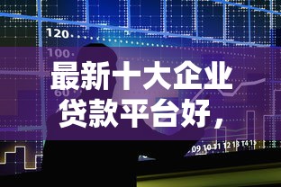 最新十大企业贷款平台好，专治微信借钱提现平台