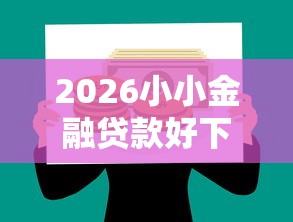 2026小小金融贷款好下款吗，差4千元就选这7个平台