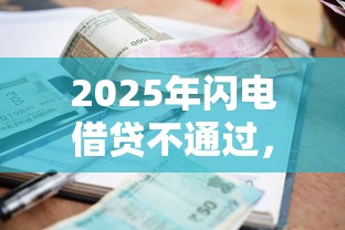 2025年闪电借贷不通过，看看这5个失信人在平台可以借钱