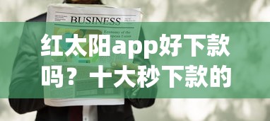 红太阳app好下款吗？十大秒下款的贷款平台推荐