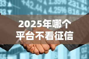 2025年哪个平台不看征信借钱的：罗列5个黑户当前逾期秒下5万平台