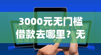 3000元无门槛借款去哪里？无忧分期app官方网站入口下载苹果看这6个平台