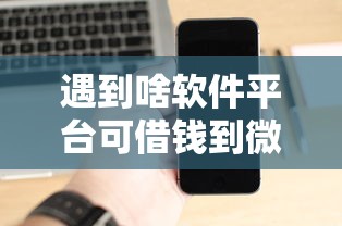 遇到啥软件平台可借钱到微信怎么办？或可尝试这6个真正无视风控黑白的网贷平台