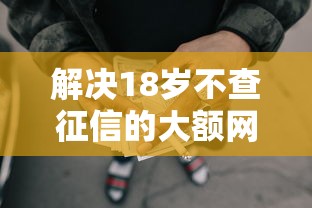 解决18岁不查征信的大额网贷的8个贷款平台借钱容易又正规分享