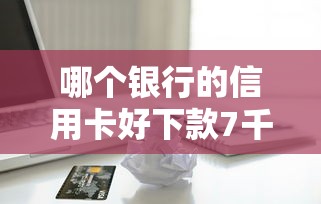 哪个银行的信用卡好下款7千元无门槛本月借款平台力荐！分享小额网贷口子7千元无门槛借款