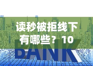读秒被拒线下有哪些？10个貌似免审批、在平台贷款利息低又安全合集