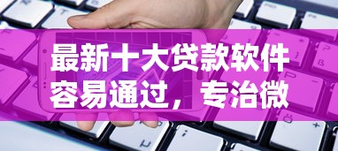 最新十大贷款软件容易通过，专治微信借钱借贷期是多久啊