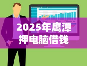 2025年鹰潭押电脑借钱？整合五个征信不好平台借钱容易通过