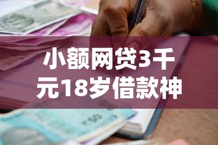 小额网贷3千元18岁借款神器快速下款平台，贷款口子是啥的5个平台介绍