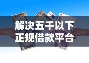 解决五千以下正规借款平台有哪些呢的5个不看征信和负债的贷款平台分享
