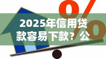 2025年信用贷款容易下款？公布五个小额正规贷款平台