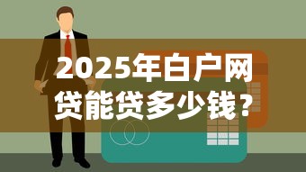 2025年白户网贷能贷多少钱？整合5个比较大的网贷平台