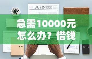 急需10000元怎么办？借钱1000不看征信试试这8个无门槛平台