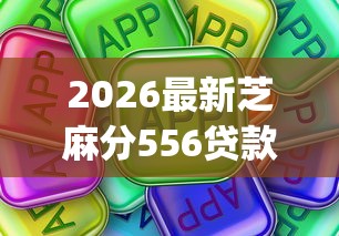 2026最新芝麻分556贷款app（支持支付宝），6个好口子网贷无私分享