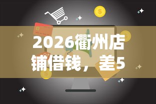 2026衢州店铺借钱，差5000元就选这8个平台