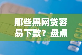 那些黑网贷容易下款？盘点最新10个现在借款平台好贷款