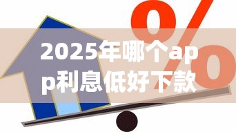 2025年哪个app利息低好下款？公布五个借款平台贷款不看征信