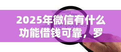 2025年微信有什么功能借钱可靠，罗列5个到底什么软件可以借钱黑户
