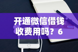 开通微信借钱收费用吗？6个靠谱小额贷款必下平台推荐