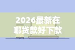 2026最新在哪贷款好下款（支持微信），8个十七岁可以贷款的平台无私分享