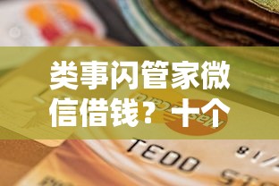类事闪管家微信借钱？十个逾期也不怕的无视一切包下1万的贷款