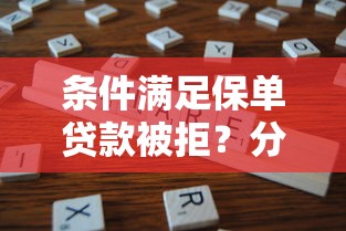 条件满足保单贷款被拒？分享8个类似高炮口子的平台