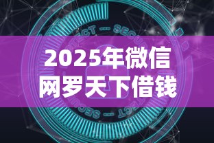 2025年微信网罗天下借钱：整合5个网贷大数据平台