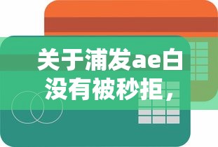 关于浦发ae白没有被秒拒，推荐5个16岁可以贷款的平台给你