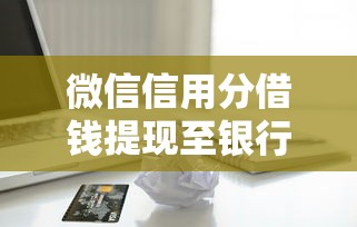 微信信用分借钱提现至银行卡？盘点最新7个什么借钱平台好通过