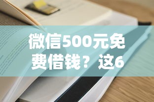 微信500元免费借钱？这6个平台借钱快速安全容易通过可以试试